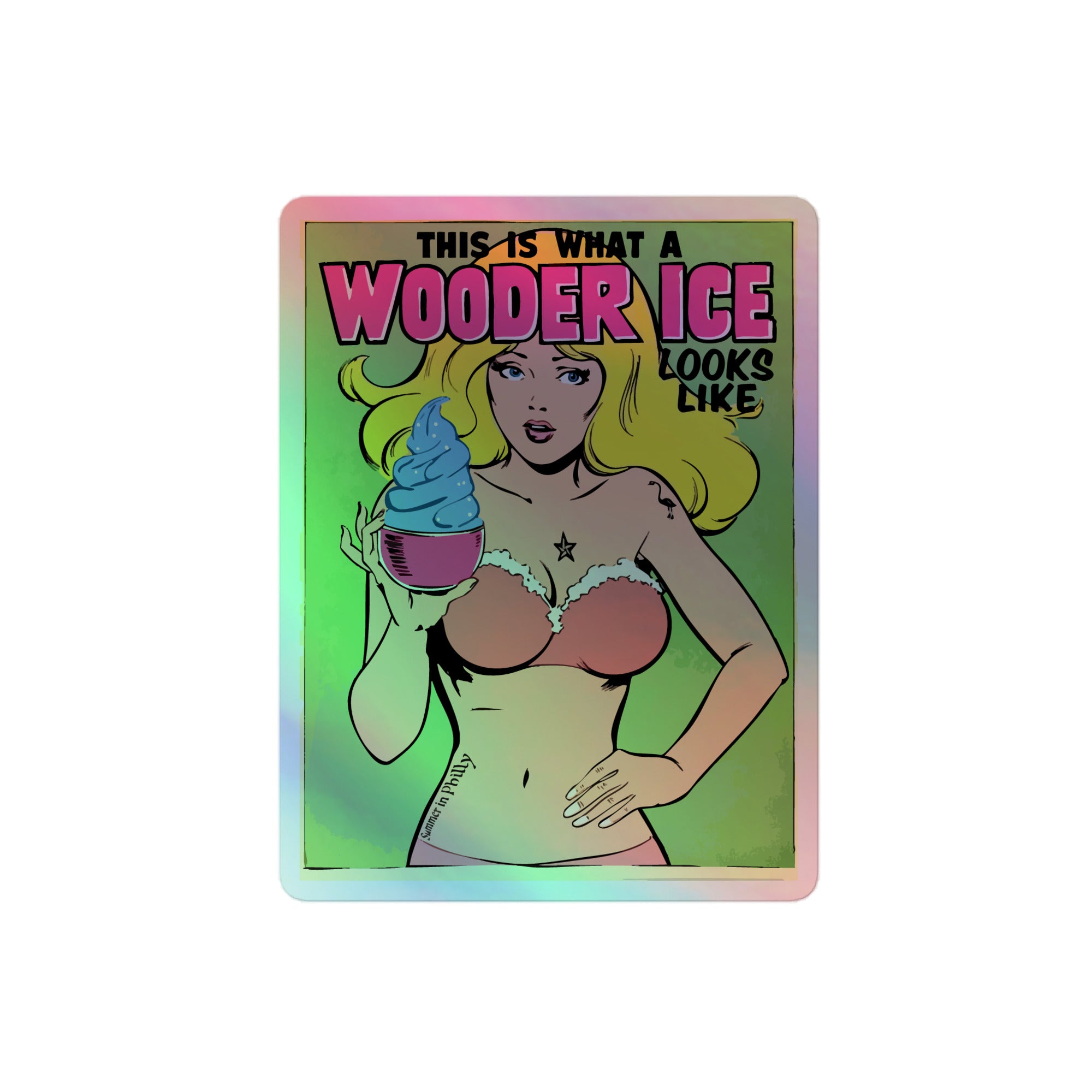 Product mockup The Design: A cartoon of a tattooed blonde girl wearing a pink bikini, holding a huge blue wooder ice on a green background with “Print” edges. Text: This is What Wooder Ice Looks Like, Summer in Philly - kiss-cut-holographic-stickers-grey-4x4